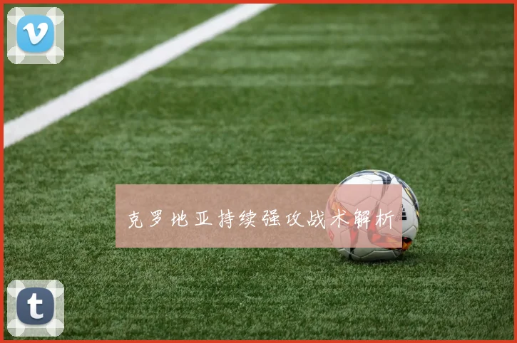 克罗地亚持续强攻战术解析