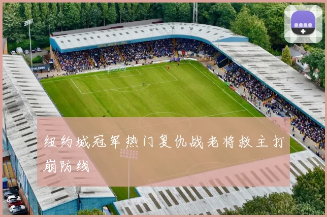 纽约城冠军热门复仇战老将救主打崩防线
