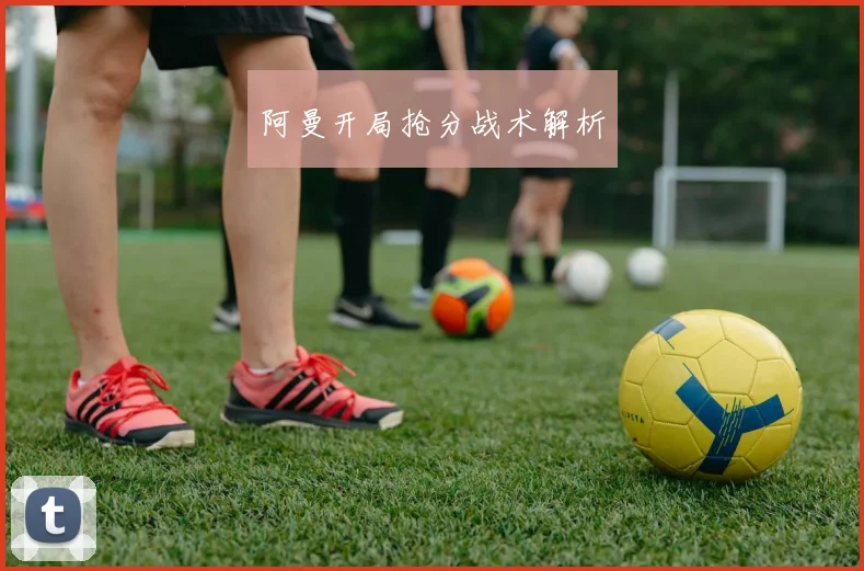 阿曼开局抢分战术解析