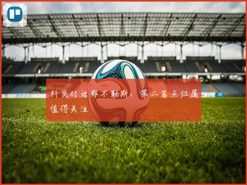 科莫对话那不勒斯,第二落点归属值得关注