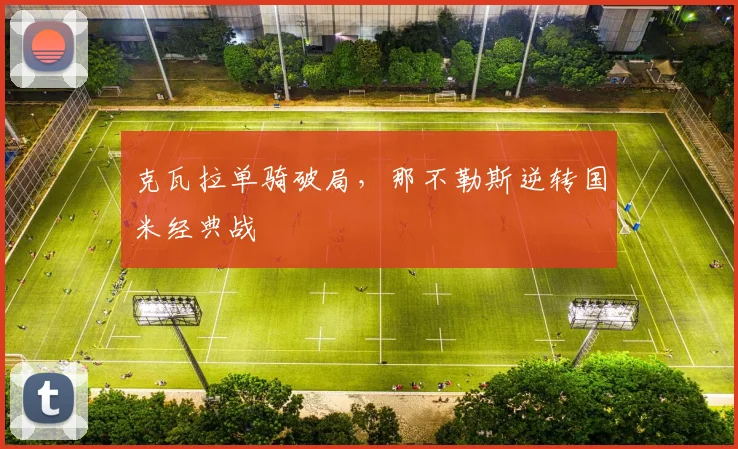 克瓦拉单骑破局，那不勒斯逆转国米经典战
