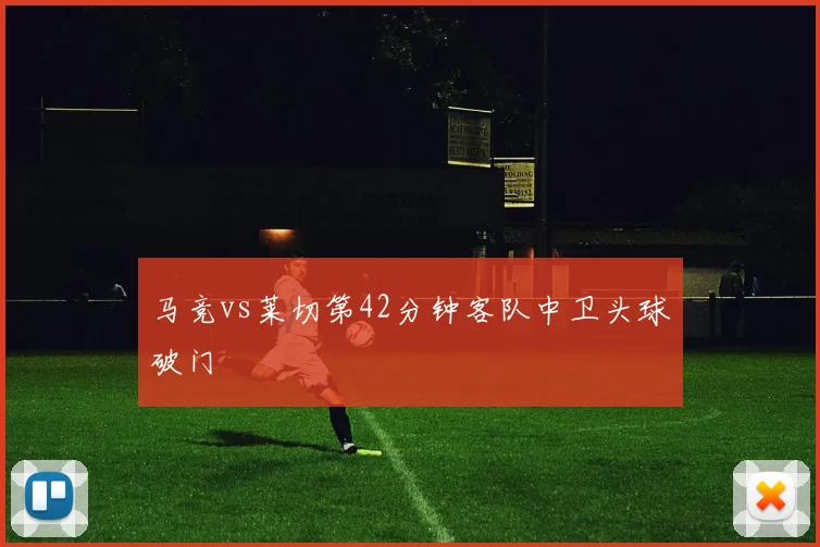 马竞vs莱切第42分钟客队中卫头球破门