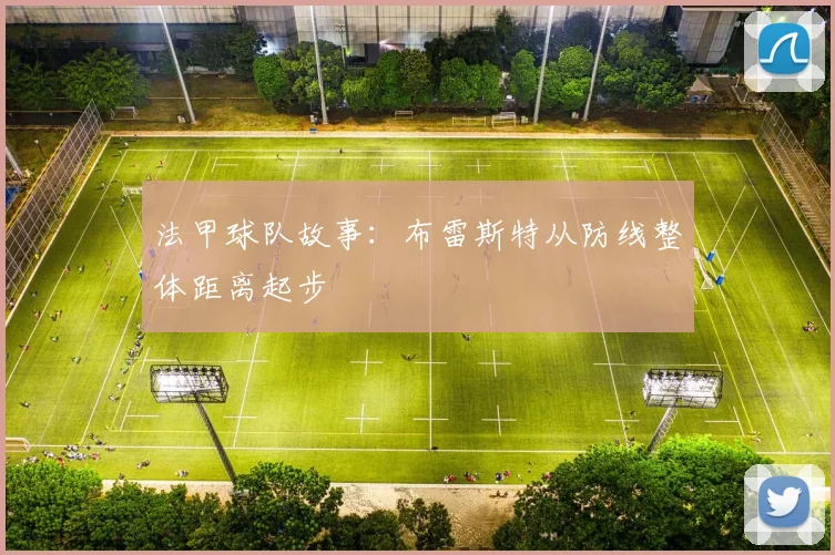 法甲球队故事：布雷斯特从防线整体距离起步