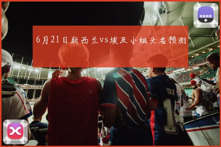 6月21日新西兰vs埃及小组头名预测